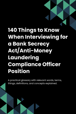 140 Things to Know When Interviewing for a Bank Secrecy Act/Anti-Money Laundering Compliance Officer Position