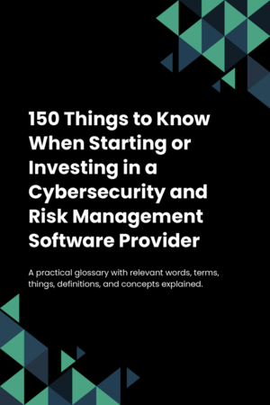 150 Things to Know When Starting or Investing in a Cybersecurity and Risk Management Software Provider