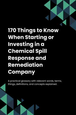 170 Things to Know When Starting or Investing in a Chemical Spill Response and Remediation Company