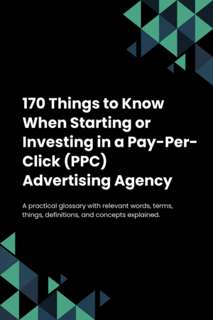 170 Things to Know When Starting or Investing in a Pay-Per-Click (PPC) Advertising Agency