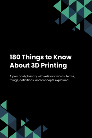 180 Things to Know About 3D Printing