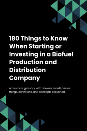 180 Things to Know When Starting or Investing in a Biofuel Production and Distribution Company