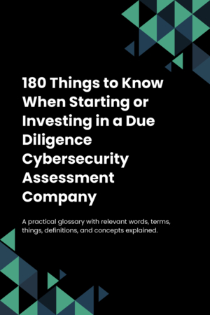 180 Things to Know When Starting or Investing in a Due Diligence Cybersecurity Assessment Company