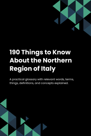 190 Things to Know About the Northern Region of Italy