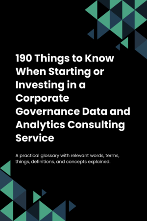 190 Things to Know When Starting or Investing in a Corporate Governance Data and Analytics Consulting Service