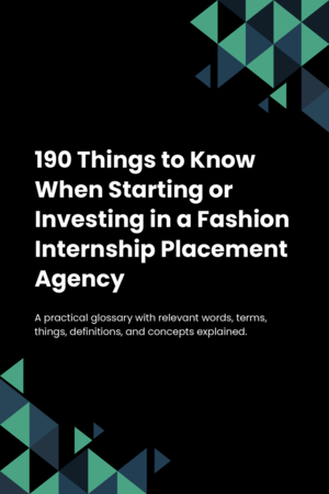 190 Things to Know When Starting or Investing in a Fashion Internship Placement Agency