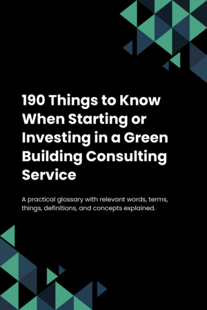 190 Things to Know When Starting or Investing in a Green Building Consulting Service