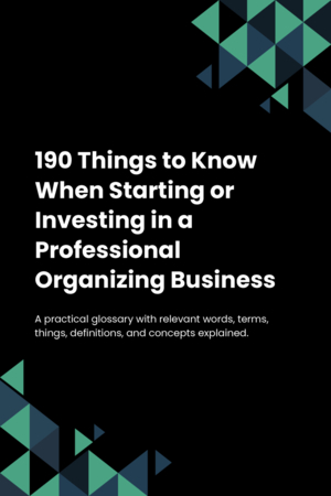 190 Things to Know When Starting or Investing in a Professional Organizing Business