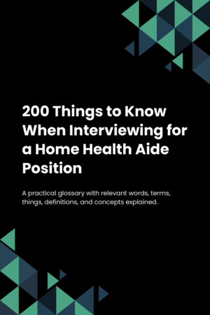 200 Things to Know When Interviewing for a Home Health Aide Position