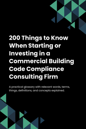 200 Things to Know When Starting or Investing in a Commercial Building Code Compliance Consulting Firm