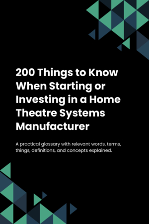 200 Things to Know When Starting or Investing in a Home Theatre Systems Manufacturer