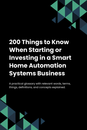 200 Things to Know When Starting or Investing in a Smart Home Automation Systems Business