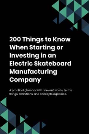 200 Things to Know When Starting or Investing in an Electric Skateboard Manufacturing Company