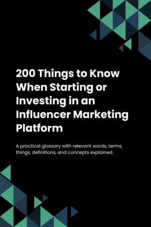 200 Things to Know When Starting or Investing in an Influencer Marketing Platform