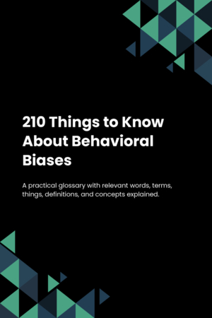 210 Things to Know About Behavioral Biases