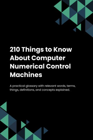 210 Things to Know About Computer Numerical Control Machines