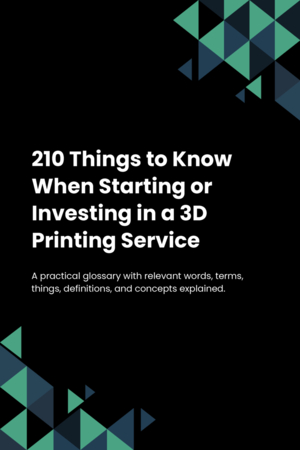 210 Things to Know When Starting or Investing in a 3D Printing Service