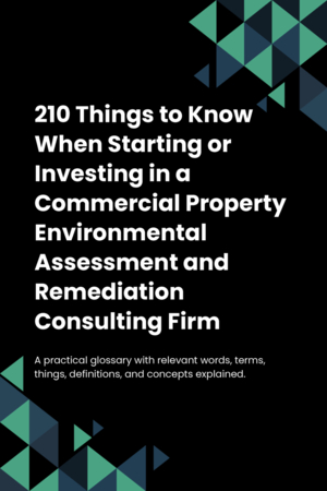 210 Things to Know When Starting or Investing in a Commercial Property Environmental Assessment and Remediation Consulting Firm