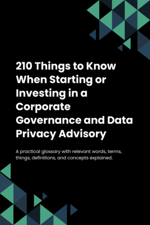 210 Things to Know When Starting or Investing in a Corporate Governance and Data Privacy Advisory