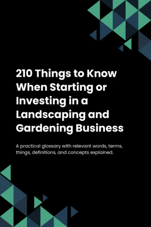 210 Things to Know When Starting or Investing in a Landscaping and Gardening Business