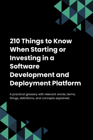 210 Things to Know When Starting or Investing in a Software Development and Deployment Platform