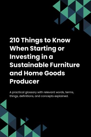 210 Things to Know When Starting or Investing in a Sustainable Furniture and Home Goods Producer