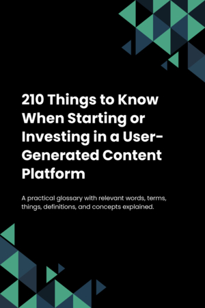 210 Things to Know When Starting or Investing in a User-Generated Content Platform