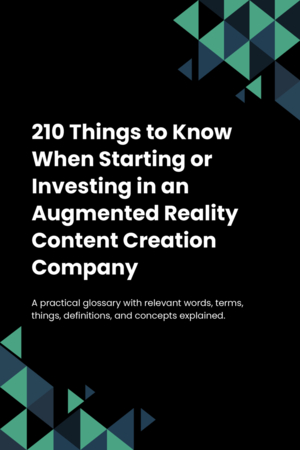 210 Things to Know When Starting or Investing in an Augmented Reality Content Creation Company