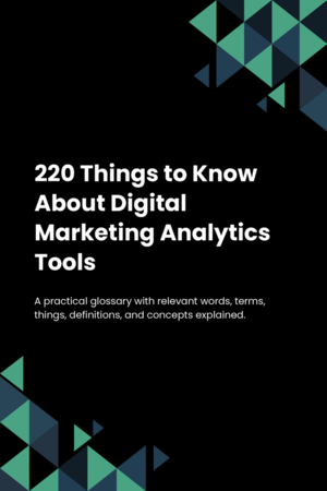 220 Things to Know About Digital Marketing Analytics Tools