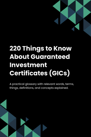 220 Things to Know About Guaranteed Investment Certificates (GICs)