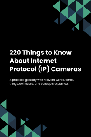 220 Things to Know About Internet Protocol (IP) Cameras