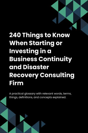 220 Things to Know When Starting or Investing in a Business Continuity and Disaster Recovery Consulting Firm