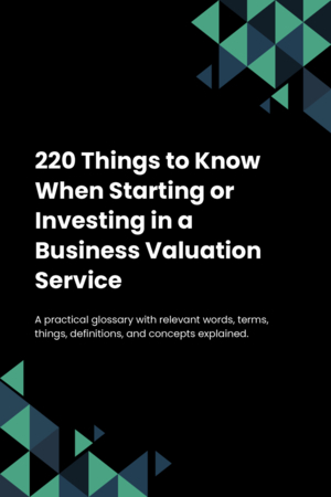 220 Things to Know When Starting or Investing in a Business Valuation Service