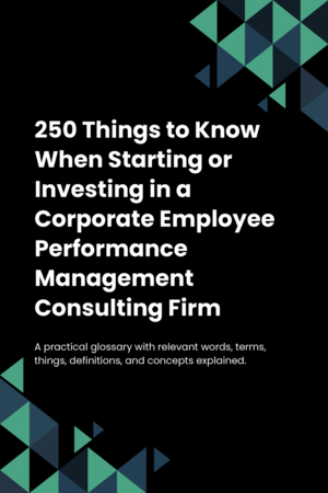 220 Things to Know When Starting or Investing in a Corporate Employee Performance Management Consulting Firm