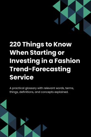 220 Things to Know When Starting or Investing in a Fashion Trend-Forecasting Service