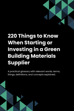 220 Things to Know When Starting or Investing in a Green Building Materials Supplier