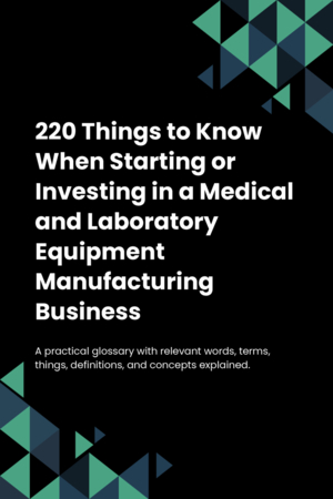 220 Things to Know When Starting or Investing in a Medical and Laboratory Equipment Manufacturing Business