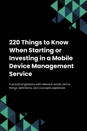 220 Things to Know When Starting or Investing in a Mobile Device Management Service