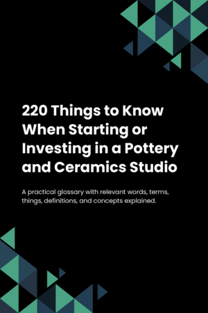 220 Things to Know When Starting or Investing in a Pottery and Ceramics Studio