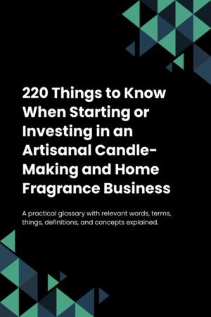 220 Things to Know When Starting or Investing in an Artisanal Candle-Making and Home Fragrance Business