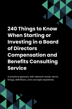 230 Things to Know When Starting or Investing in a Board of Directors Compensation and Benefits Consulting Service