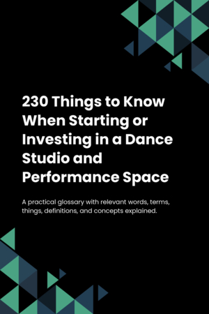 230 Things to Know When Starting or Investing in a Dance Studio and Performance Space