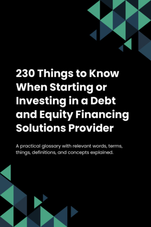 230 Things to Know When Starting or Investing in a Debt and Equity Financing Solutions Provider