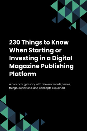 230 Things to Know When Starting or Investing in a Digital Magazine Publishing Platform