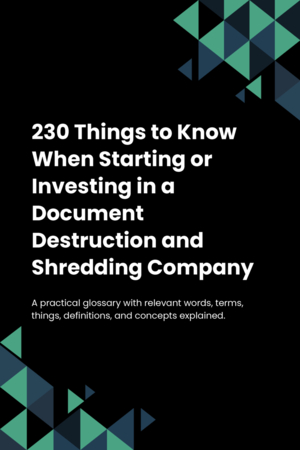 230 Things to Know When Starting or Investing in a Document Destruction and Shredding Company