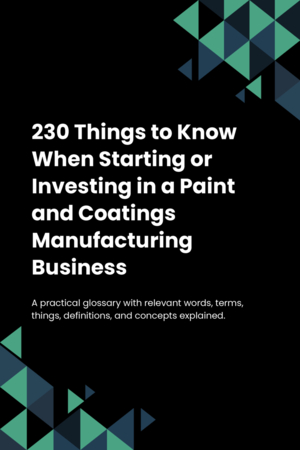 230 Things to Know When Starting or Investing in a Paint and Coatings Manufacturing Business