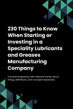 230 Things to Know When Starting or Investing in a Speciality Lubricants and Greases Manufacturing Company