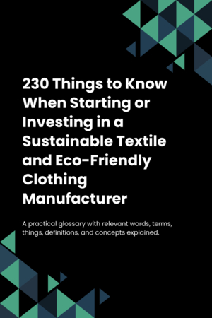 230 Things to Know When Starting or Investing in a Sustainable Textile and Eco-Friendly Clothing Manufacturer