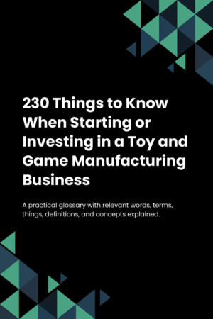 230 Things to Know When Starting or Investing in a Toy and Game Manufacturing Business