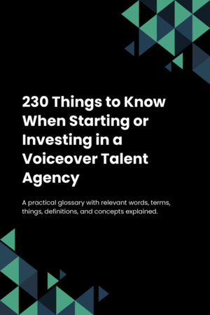 230 Things to Know When Starting or Investing in a Voiceover Talent Agency